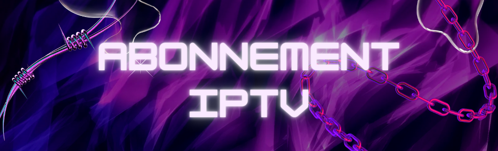 Abonnement IPTV : Tout Ce Que Vous Devez Savoir Avant de Choisir