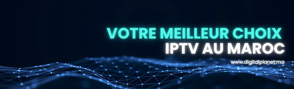 IPTV Maroc : Le Guide Complet pour Choisir le Meilleur Abonnement IPTV en 2025